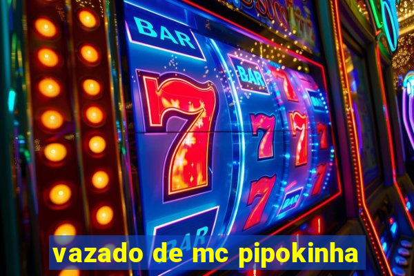 vazado de mc pipokinha